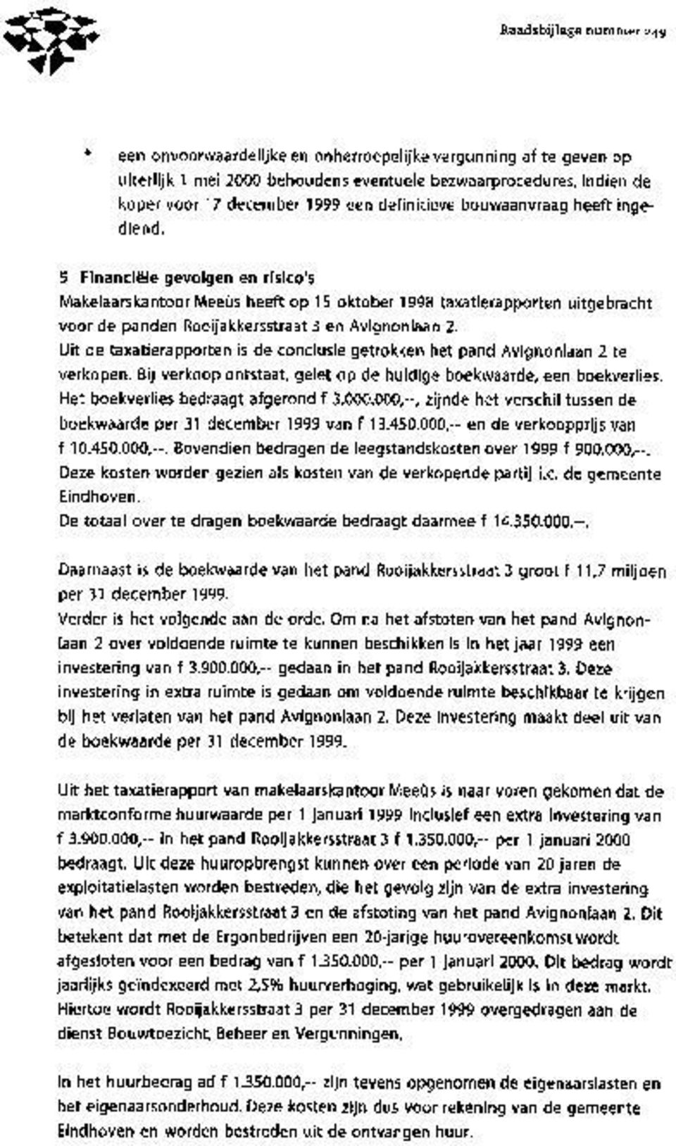 5 Financiele gevolgen en risico s Makelaarskantoor Meeus heeft op 15 oktober 1998 taxatierapporten uitgebracht voor de panden Rooijakkersstraat 3 en Avignonlaan 2.