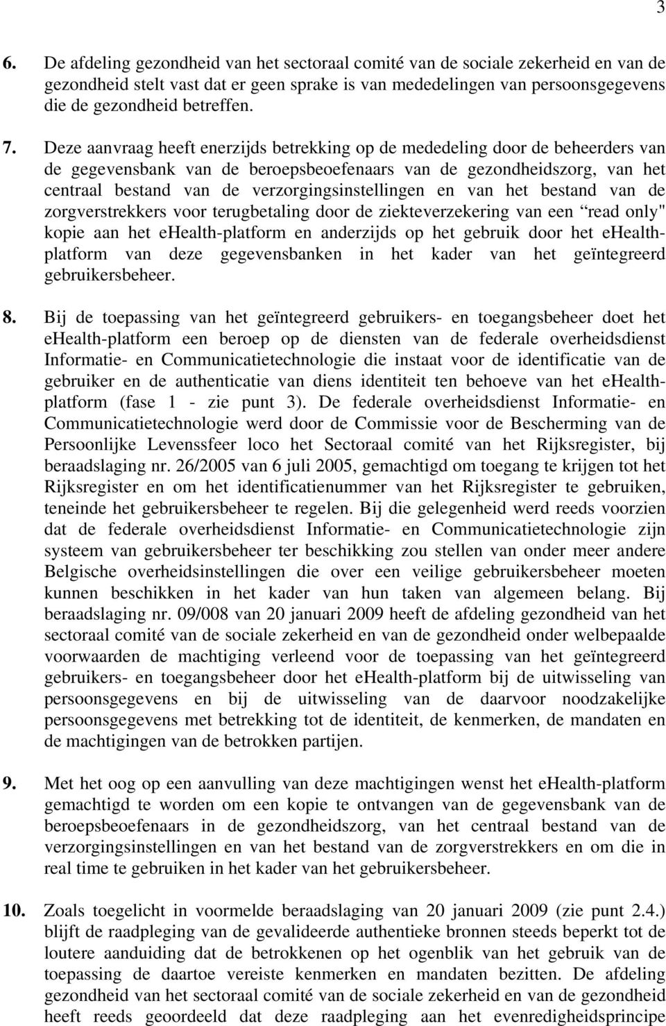 verzorgingsinstellingen en van het bestand van de zorgverstrekkers voor terugbetaling door de ziekteverzekering van een read only" kopie aan het ehealth-platform en anderzijds op het gebruik door het