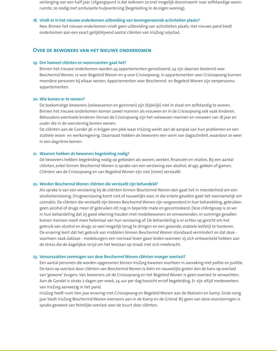 Het nieuwe pand biedt onderkomen aan een exact gelijkblijvend aantal cliënten van IrisZorg Lelystad. Over de bewoners van het nieuwe onderkomen 19. Om hoeveel cliënten en woonruimten gaat het?