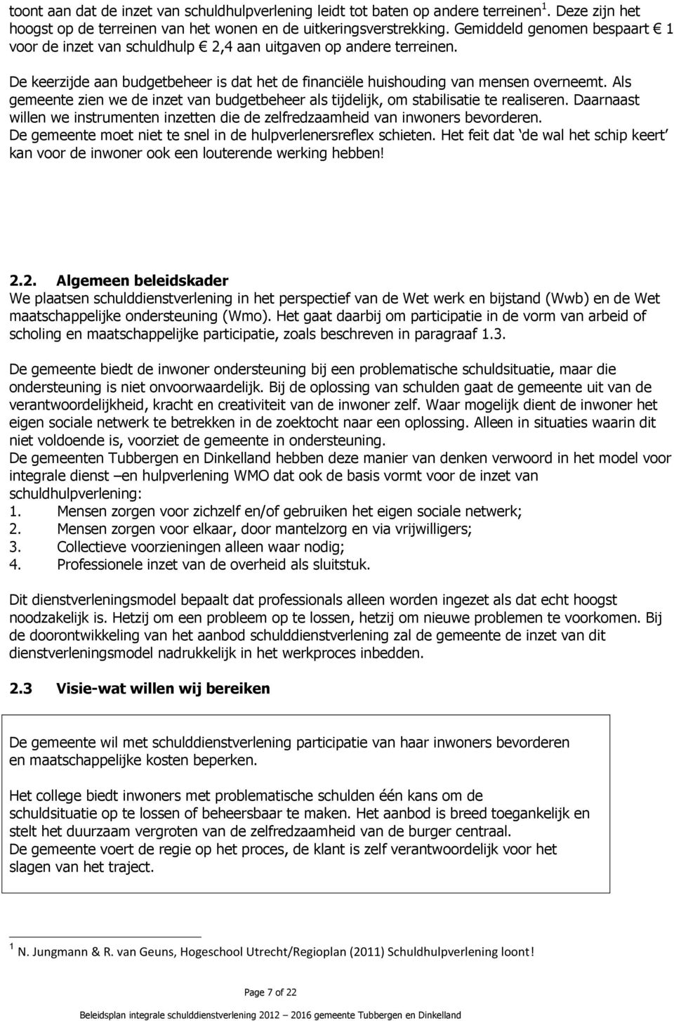 Als gemeente zien we de inzet van budgetbeheer als tijdelijk, om stabilisatie te realiseren. Daarnaast willen we instrumenten inzetten die de zelfredzaamheid van inwoners bevorderen.