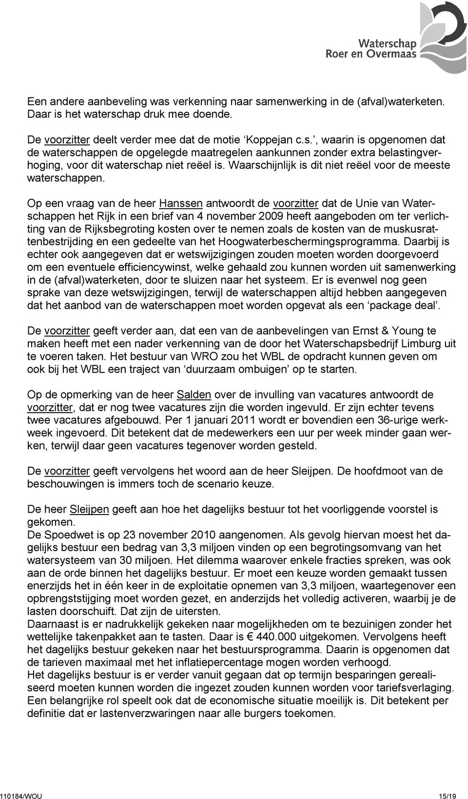 Op een vraag van de heer Hanssen antwoordt de voorzitter dat de Unie van Waterschappen het Rijk in een brief van 4 november 2009 heeft aangeboden om ter verlichting van de Rijksbegroting kosten over