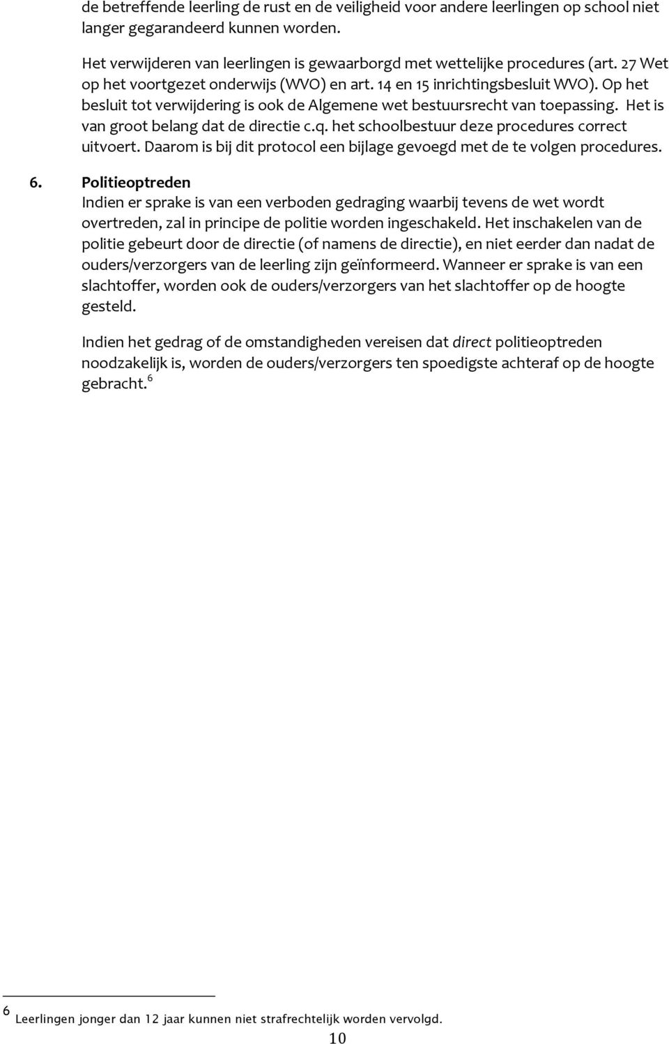 Het is van groot belang dat de directie c.q. het schoolbestuur deze procedures correct uitvoert. Daarom is bij dit protocol een bijlage gevoegd met de te volgen procedures. 6.