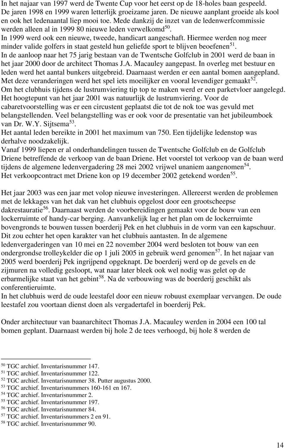 In 1999 werd ook een nieuwe, tweede, handicart aangeschaft. Hiermee werden nog meer minder valide golfers in staat gesteld hun geliefde sport te blijven beoefenen 51.