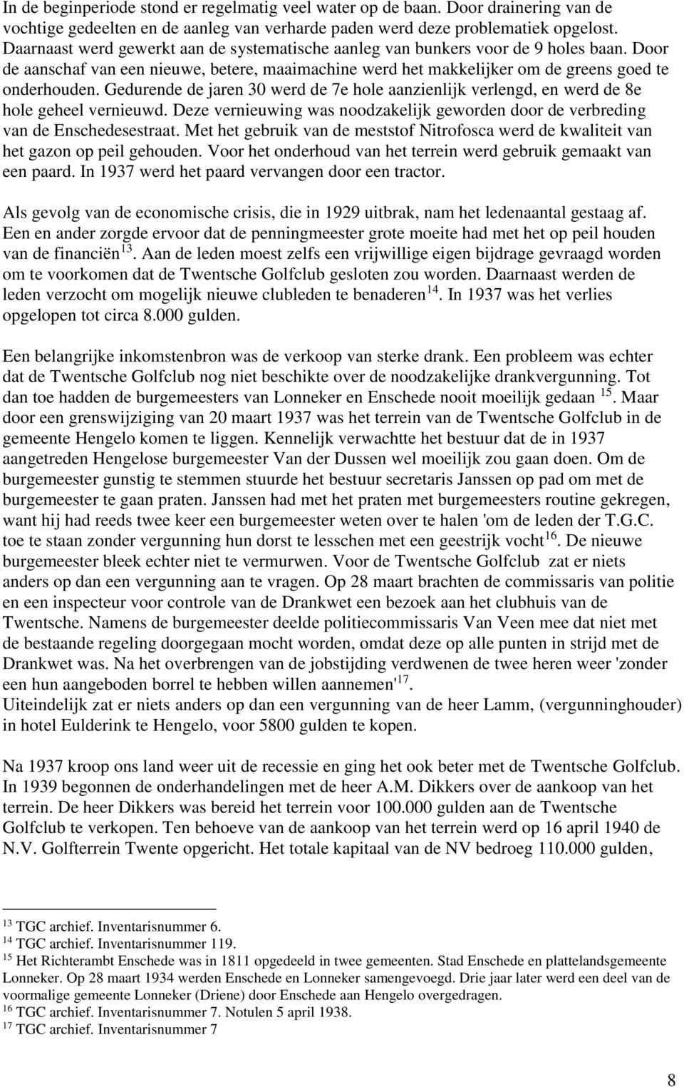 Gedurende de jaren 30 werd de 7e hole aanzienlijk verlengd, en werd de 8e hole geheel vernieuwd. Deze vernieuwing was noodzakelijk geworden door de verbreding van de Enschedesestraat.