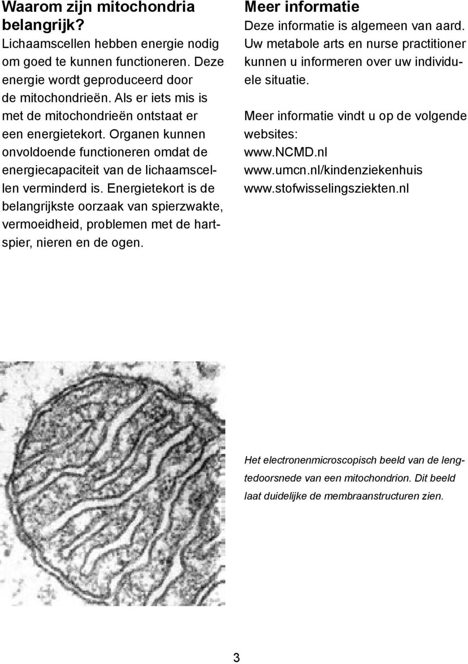 Energietekort is de belangrijkste oorzaak van spierzwakte, vermoeidheid, problemen met de hartspier, nieren en de ogen. Meer informatie Deze informatie is algemeen van aard.