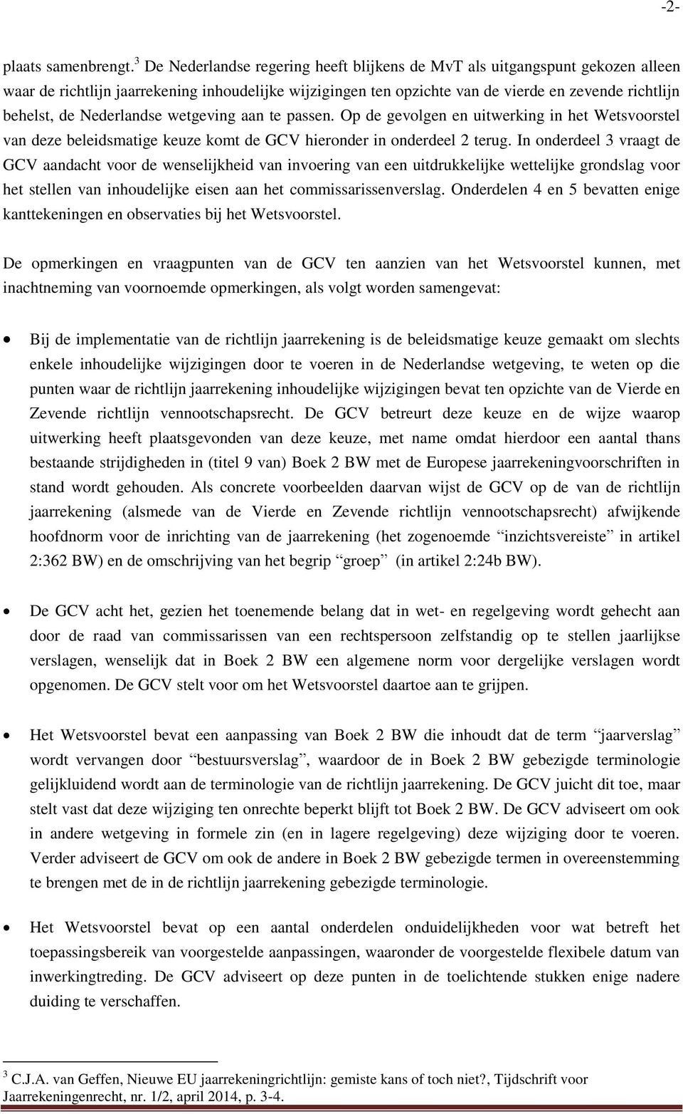 Nederlandse wetgeving aan te passen. Op de gevolgen en uitwerking in het Wetsvoorstel van deze beleidsmatige keuze komt de GCV hieronder in onderdeel 2 terug.