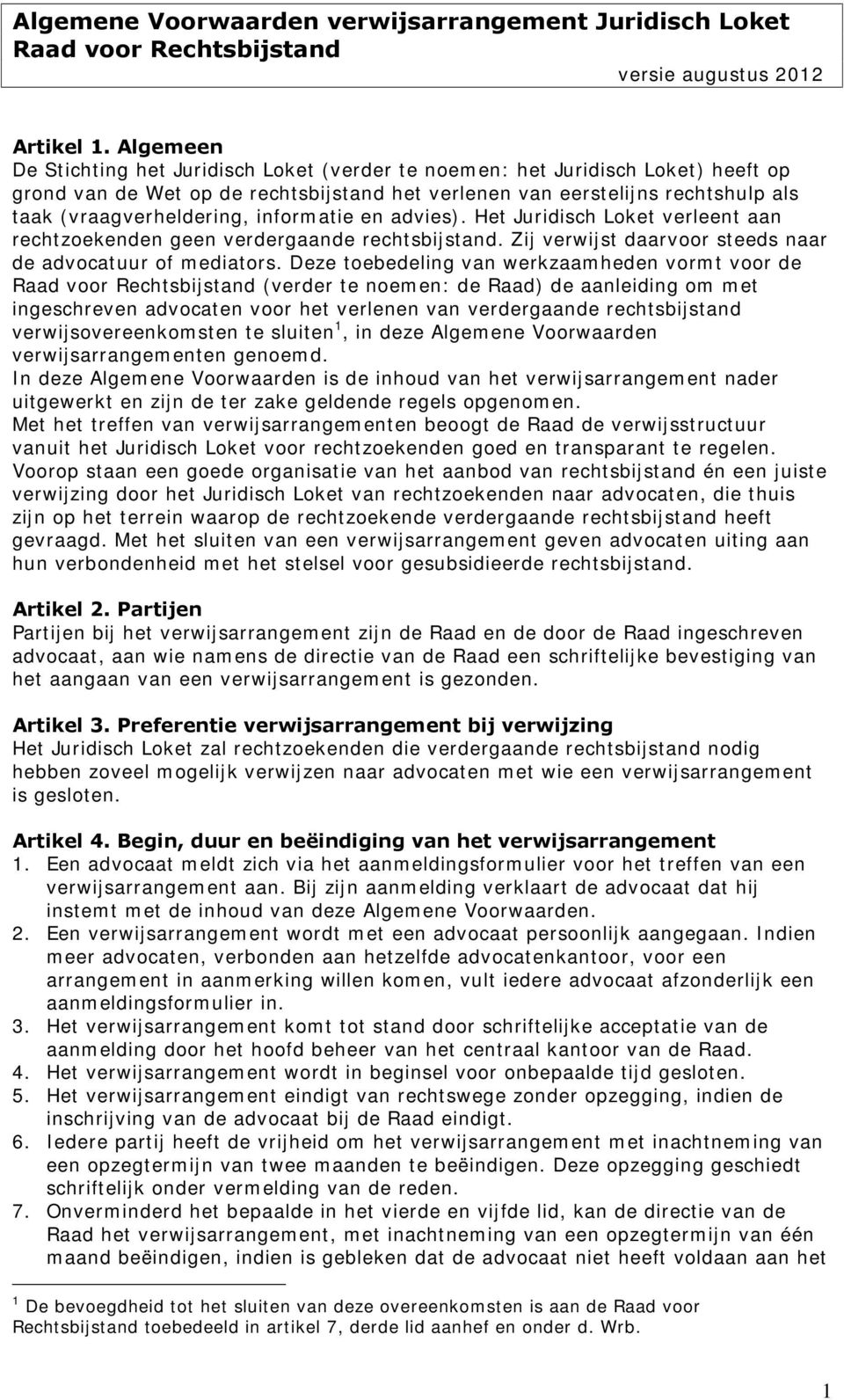 informatie en advies). Het Juridisch Loket verleent aan rechtzoekenden geen verdergaande rechtsbijstand. Zij verwijst daarvoor steeds naar de advocatuur of mediators.