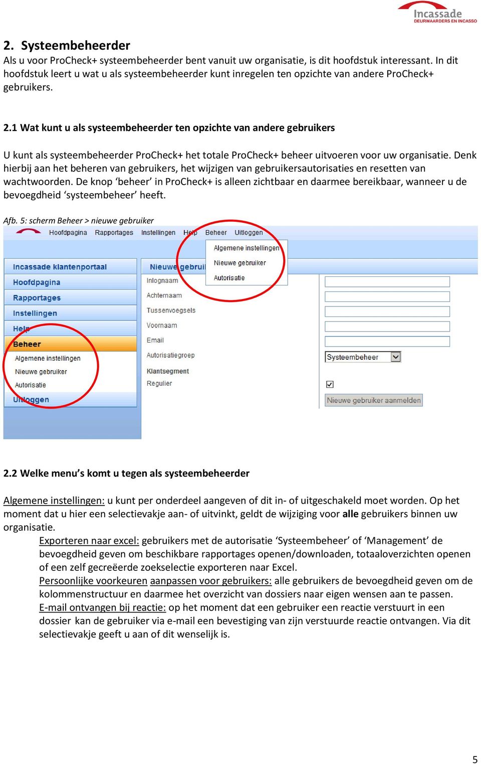 1 Wat kunt u als systeembeheerder ten opzichte van andere gebruikers U kunt als systeembeheerder ProCheck+ het totale ProCheck+ beheer uitvoeren voor uw organisatie.