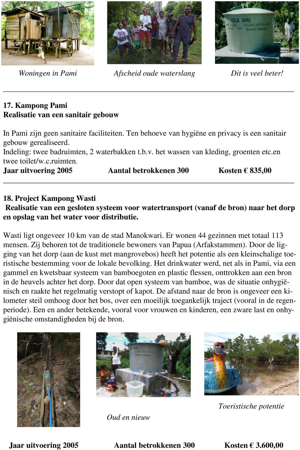 Project Kampong Wasti Realisatie van een gesloten systeem voor watertransport (vanaf de bron) naar het dorp en opslag van het water voor distributie. Wasti ligt ongeveer 10 km van de stad Manokwari.