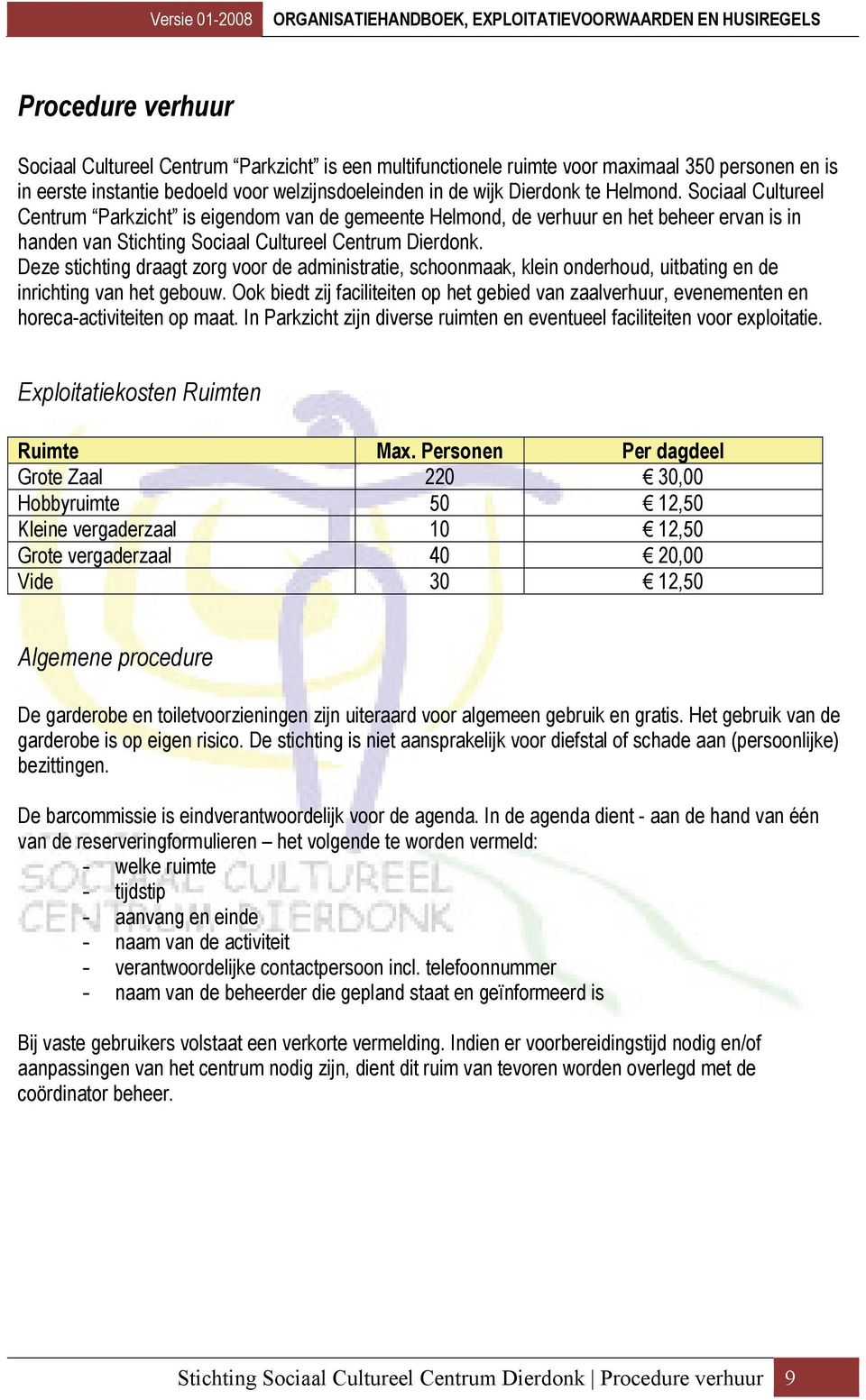 Deze stichting draagt zorg voor de administratie, schoonmaak, klein onderhoud, uitbating en de inrichting van het gebouw.