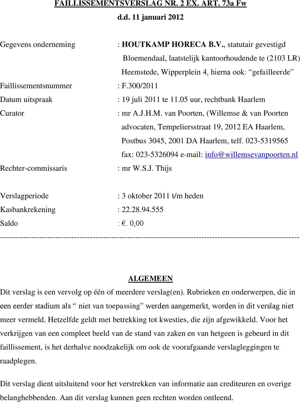 023-5319565 fax: 023-5326094 e-mail: info@willemsevanpoorten.nl : mr W.S.J. Thijs Verslagperiode : 3 oktober 2011 t/m heden Kasbankrekening : 22.28.94.555 Saldo :.