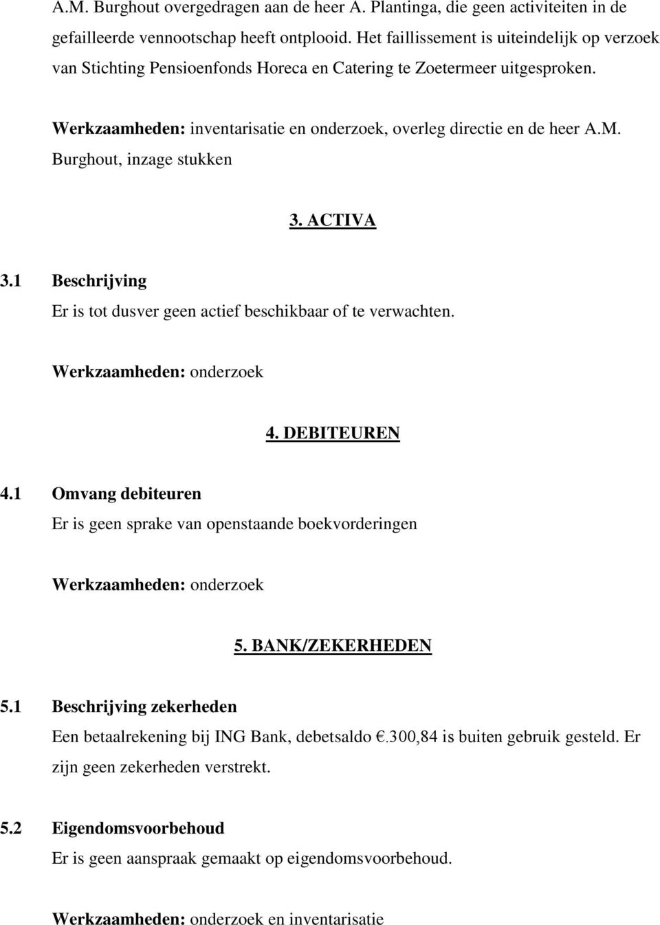 Burghout, inzage stukken 3. ACTIVA 3.1 Beschrijving Er is tot dusver geen actief beschikbaar of te verwachten. Werkzaamheden: onderzoek 4. DEBITEUREN 4.
