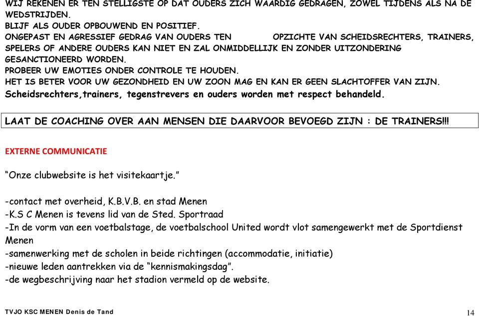 PROBEER UW EMOTIES ONDER CONTROLE TE HOUDEN. HET IS BETER VOOR UW GEZONDHEID EN UW ZOON MAG EN KAN ER GEEN SLACHTOFFER VAN ZIJN.