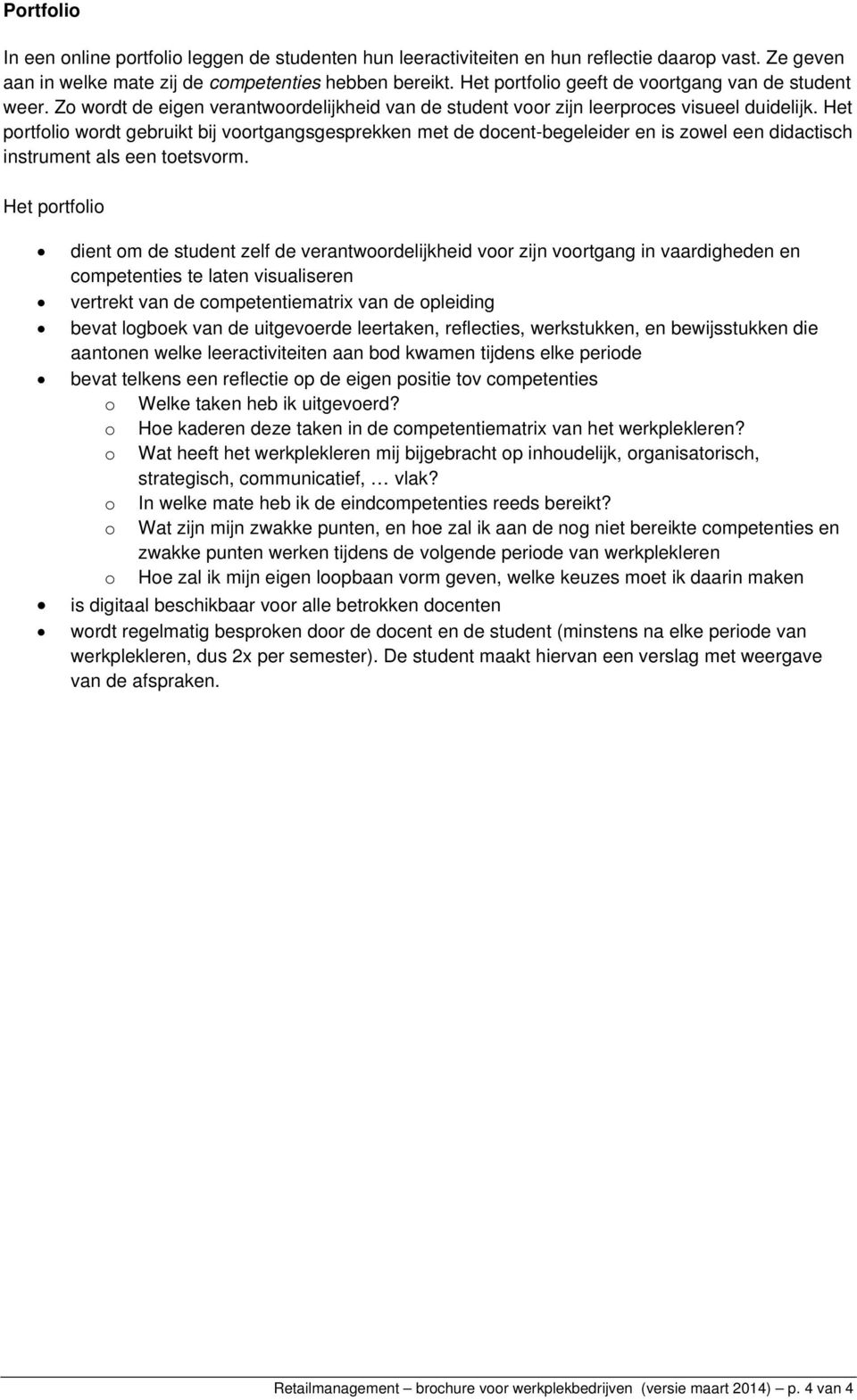 Het portfolio wordt gebruikt bij voortgangsgesprekken met de docent-begeleider en is zowel een didactisch instrument als een toetsvorm.