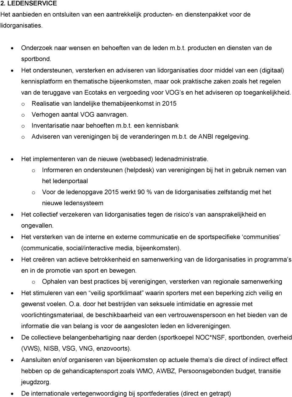 van Ecotaks en vergoeding voor VOG s en het adviseren op toegankelijkheid. o Realisatie van landelijke themabijeenkomst in 2015 o Verhogen aantal VOG aanvragen. o Inventarisatie naar behoeften m.b.t. een kennisbank o Adviseren van verenigingen bij de veranderingen m.