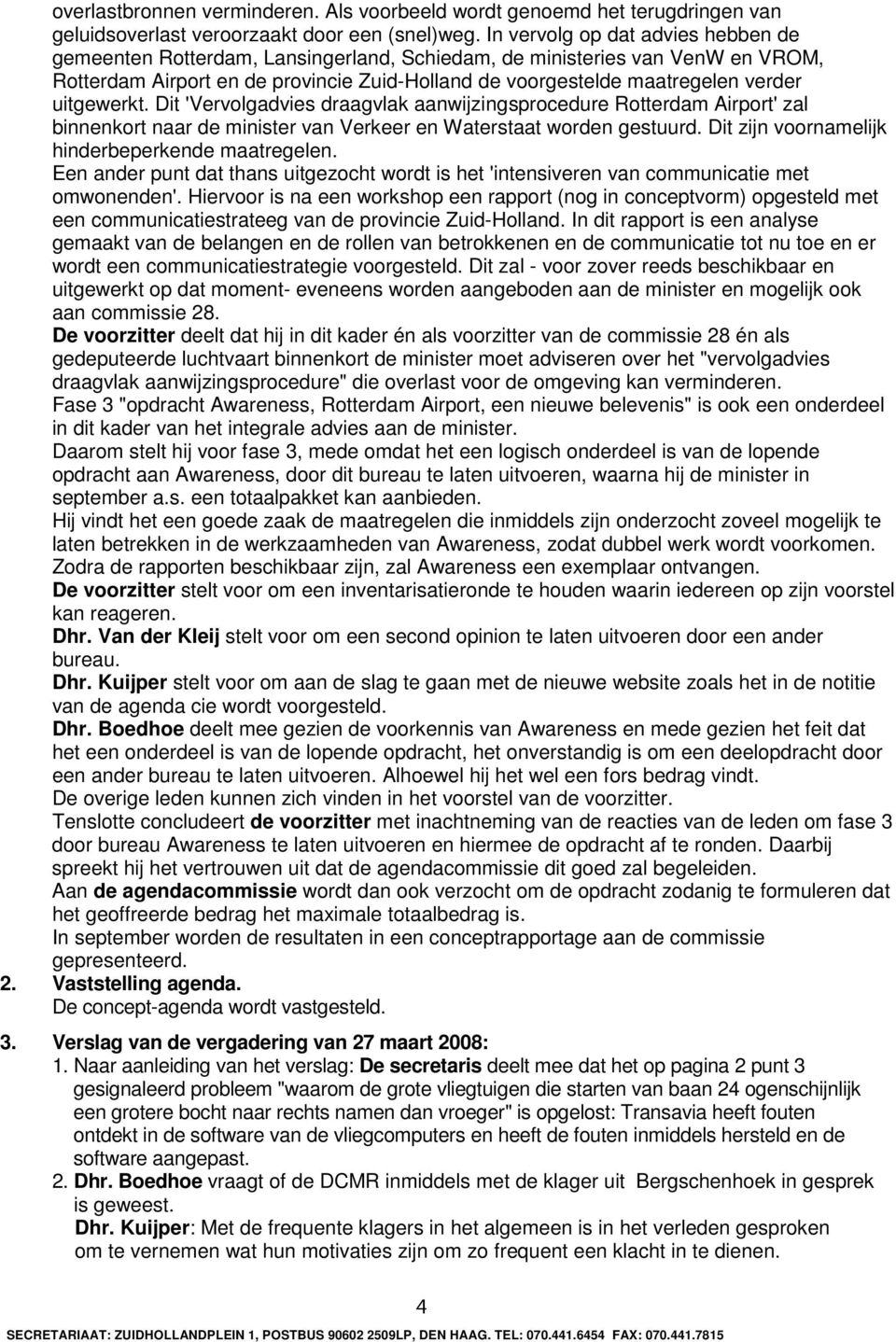 uitgewerkt. Dit 'Vervolgadvies draagvlak aanwijzingsprocedure Rotterdam Airport' zal binnenkort naar de minister van Verkeer en Waterstaat worden gestuurd.