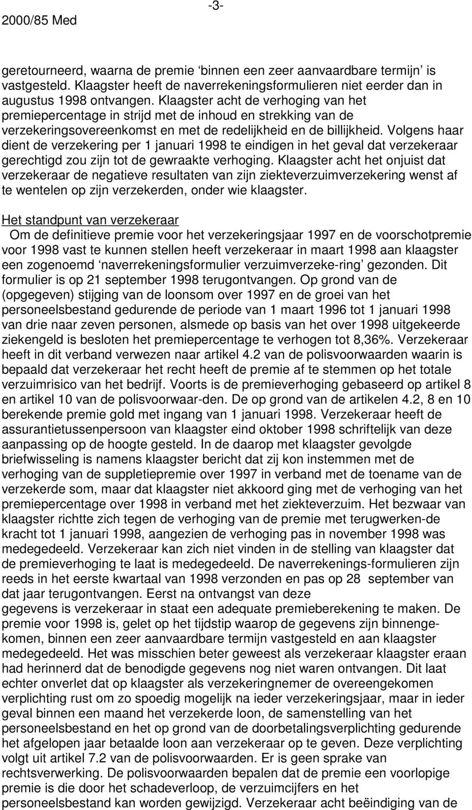 Volgens haar dient de verzekering per 1 januari 1998 te eindigen in het geval dat verzekeraar gerechtigd zou zijn tot de gewraakte verhoging.