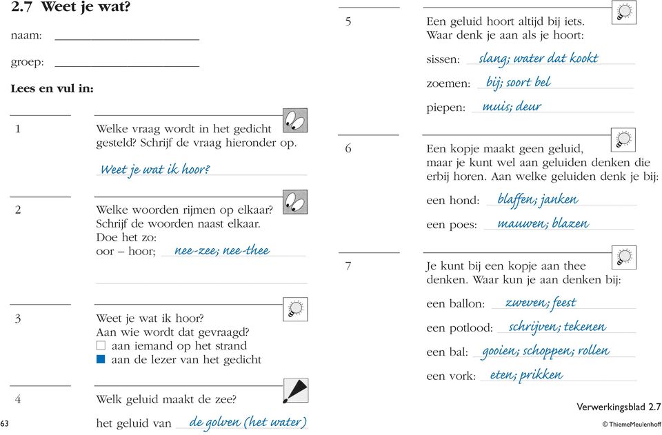 aan iemand op het strand aan de lezer van het gedicht 4 Welk geluid maakt de zee? de golven (het water) het geluid van 5 Een geluid hoort altijd bij iets.