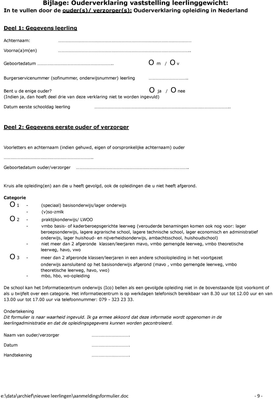 (Indien ja, dan hoeft deel drie van deze verklaring niet te worden ingevuld) O ja / O nee Datum eerste schooldag leerling.