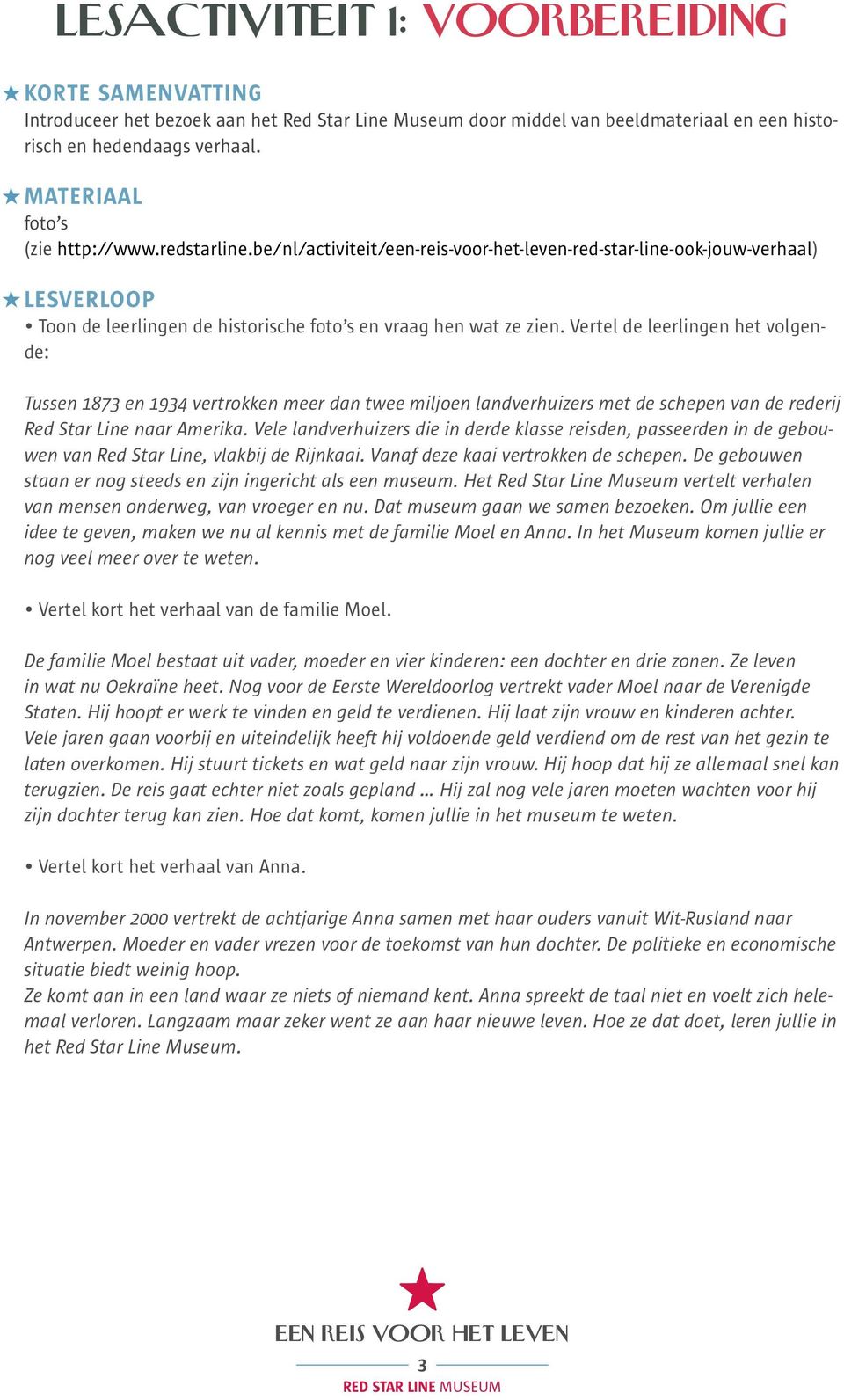 Vertel de leerlingen het volgende: Tussen 1873 en 1934 vertrokken meer dan twee miljoen landverhuizers met de schepen van de rederij Red Star Line naar Amerika.