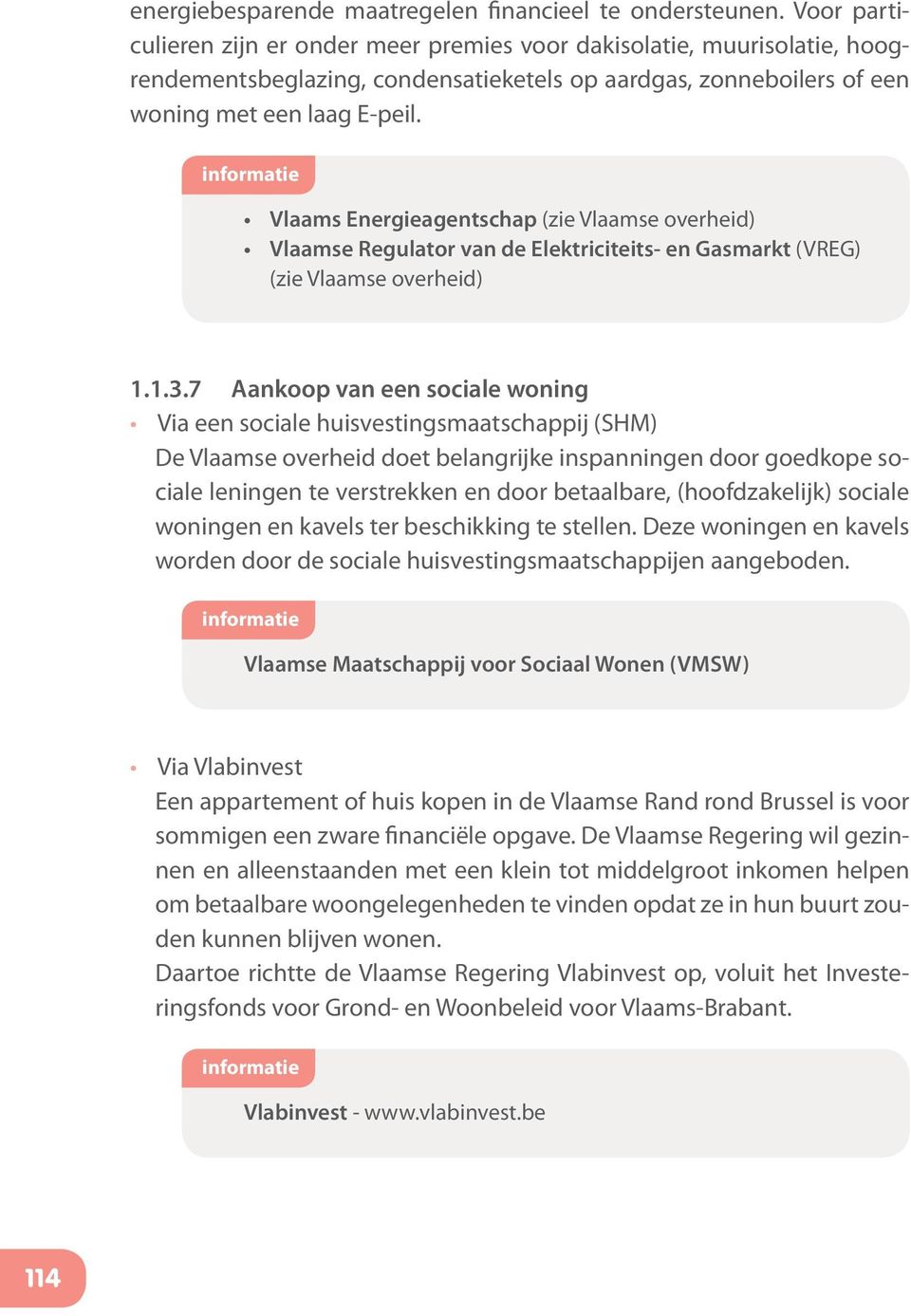 Vlaams Energieagentschap (zie Vlaamse overheid) Vlaamse Regulator van de Elektriciteits- en Gasmarkt (VREG) (zie Vlaamse overheid) 1.1.3.