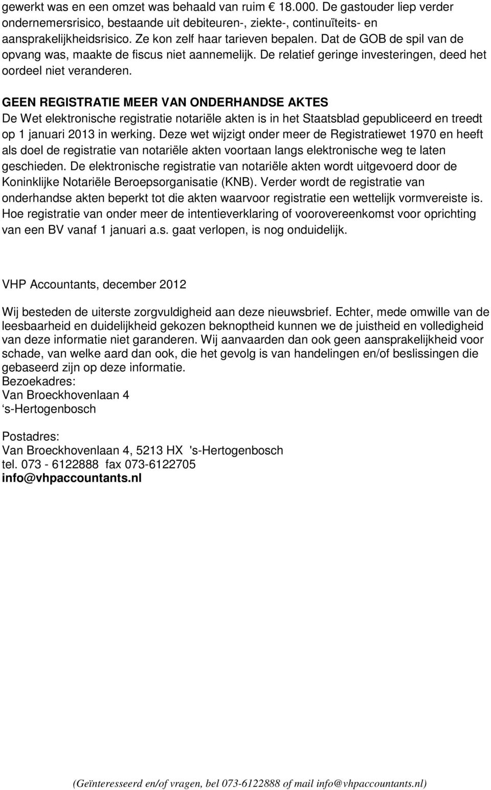 GEEN REGISTRATIE MEER VAN ONDERHANDSE AKTES De Wet elektronische registratie notariële akten is in het Staatsblad gepubliceerd en treedt op 1 januari 2013 in werking.