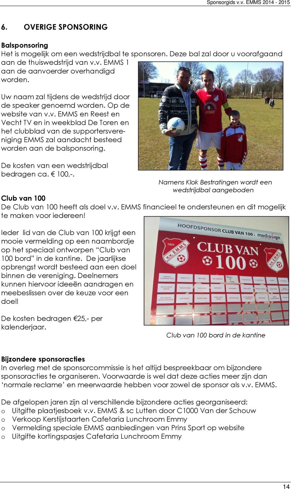 n v.v. EMMS en Reest en Vecht TV en in weekblad De Toren en het clubblad van de supportersvereniging EMMS zal aandacht besteed worden aan de balsponsoring. De kosten van een wedstrijdbal bedragen ca.