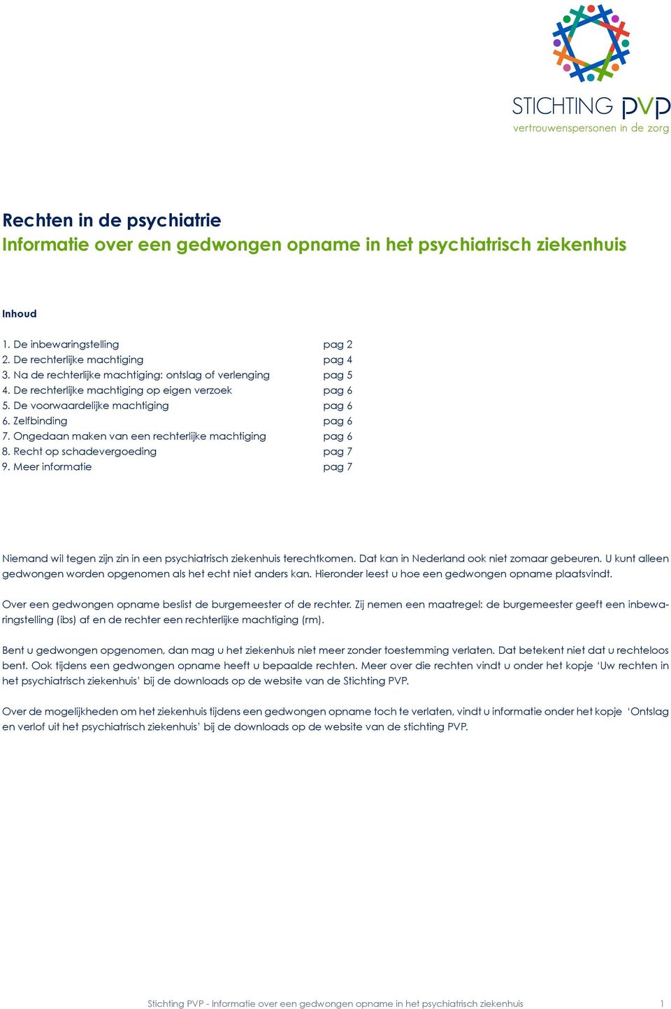 Ongedaan maken van een rechterlijke machtiging pag 6 8. Recht op schadevergoeding pag 7 9. Meer informatie pag 7 Niemand wil tegen zijn zin in een psychiatrisch ziekenhuis terechtkomen.