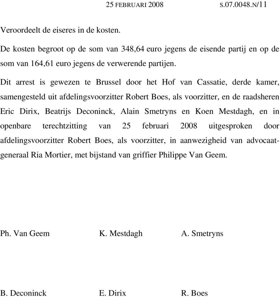 Dit arrest is gewezen te Brussel door het Hof van Cassatie, derde kamer, samengesteld uit afdelingsvoorzitter Robert Boes, als voorzitter, en de raadsheren Eric Dirix,