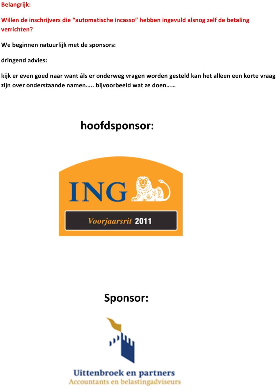 We beginnen natuurlijk met de sponsors: dringend advies: kijk er even goed naar want