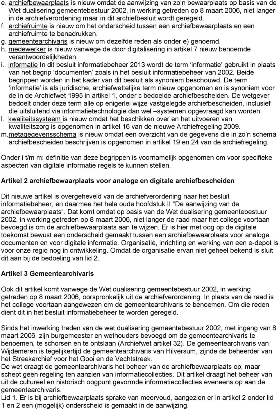 h. medewerker is nieuw vanwege de door digitalisering in artikel 7 nieuw benoemde verantwoordelijkheden. i. informatie In dit besluit informatiebeheer 2013 wordt de term informatie gebruikt in plaats van het begrip documenten zoals in het besluit informatiebeheer van 2002.