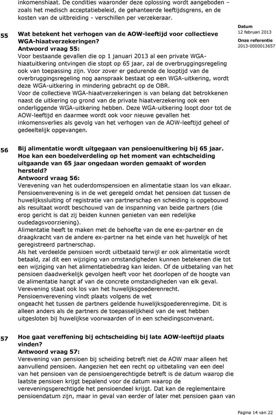 Antwoord vraag 55: Voor bestaande gevallen die op 1 januari 2013 al een private WGAhiaatuitkering ontvingen die stopt op 65 jaar, zal de overbruggingsregeling ook van toepassing zijn.