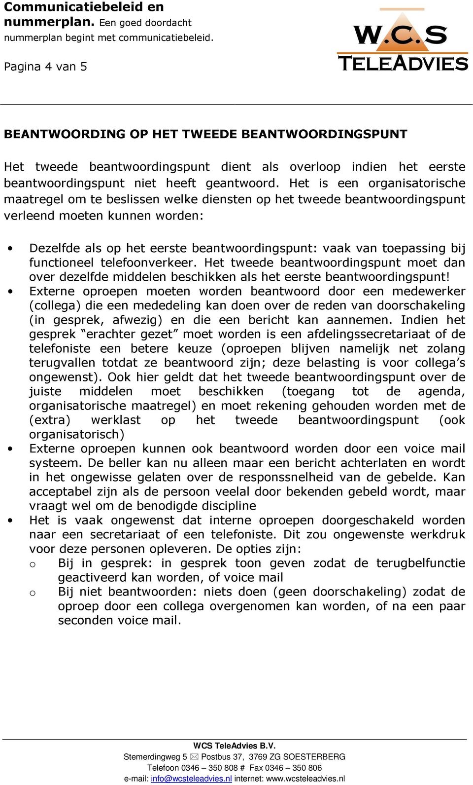 bij functioneel telefoonverkeer. Het tweede beantwoordingspunt moet dan over dezelfde middelen beschikken als het eerste beantwoordingspunt!