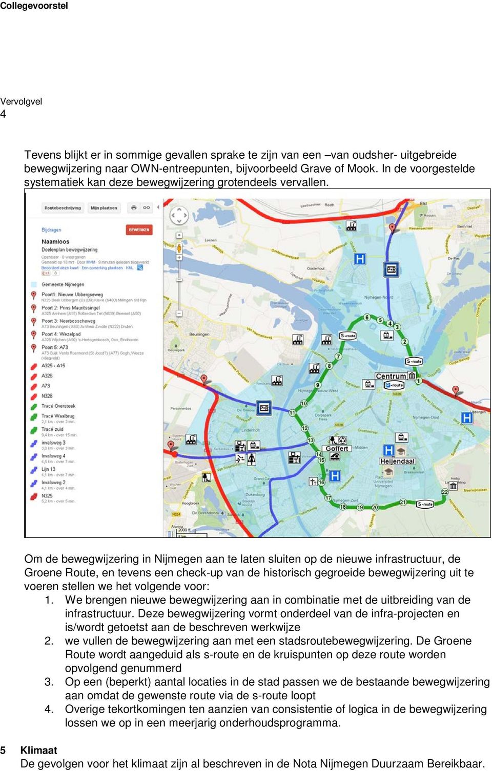 Om de bewegwijzering in Nijmegen aan te laten sluiten op de nieuwe infrastructuur, de Groene Route, en tevens een check-up van de historisch gegroeide bewegwijzering uit te voeren stellen we het