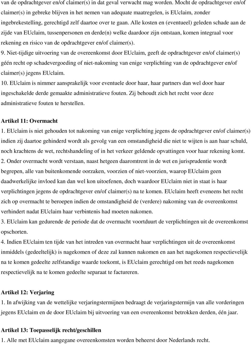 Alle kosten en (eventueel) geleden schade aan de zijde van EUclaim, tussenpersonen en derde(n) welke daardoor zijn ontstaan, komen integraal voor rekening en risico van de opdrachtgever en/of