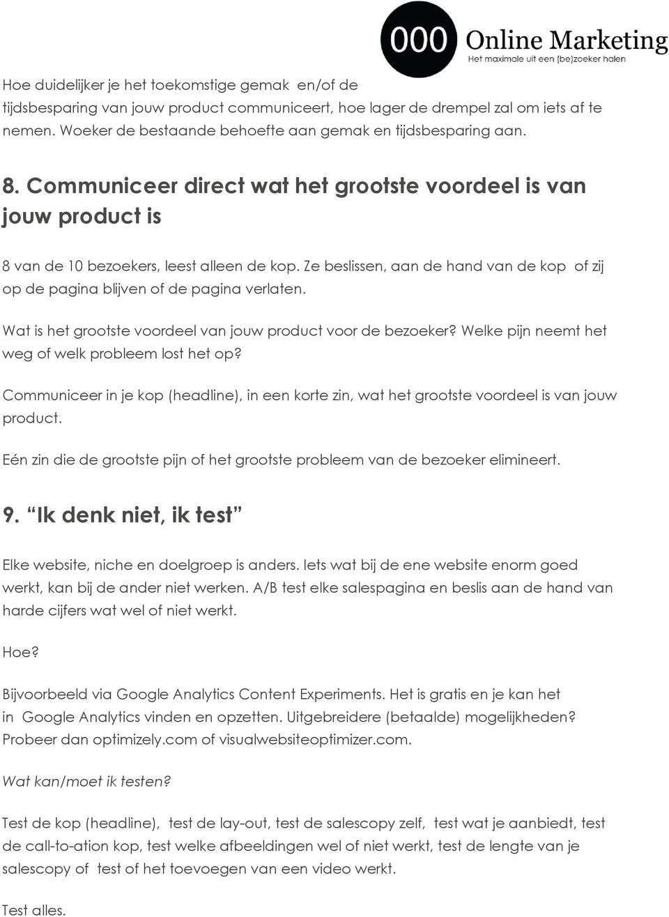 Ze beslissen, aan de hand van de kop of zij op de pagina blijven of de pagina verlaten. Wat is het grootste voordeel van jouw product voor de bezoeker?