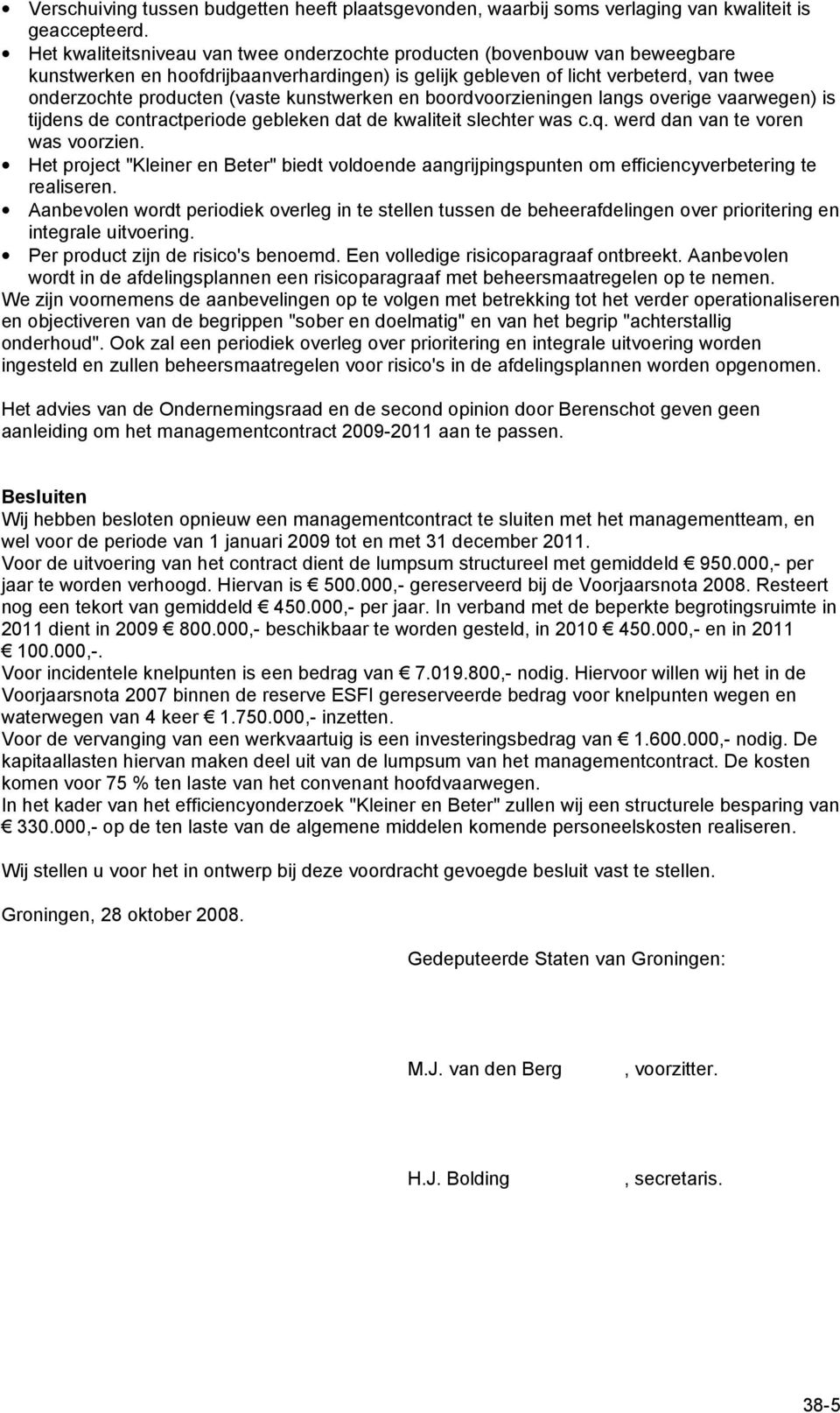 kunstwerken en boordvoorzieningen langs overige vaarwegen) is tijdens de contractperiode gebleken dat de kwaliteit slechter was c.q. werd dan van te voren was voorzien.