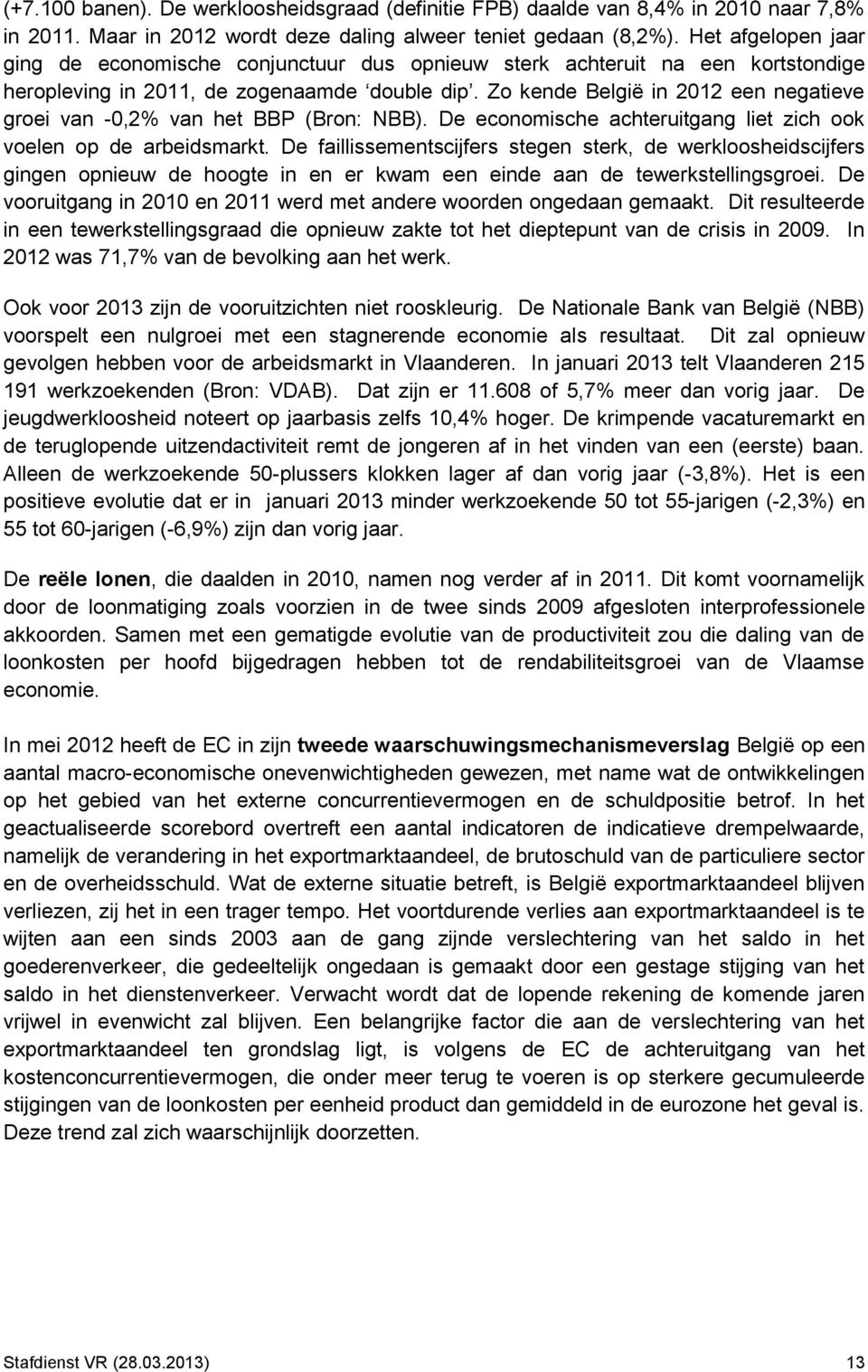 Zo kende België in 2012 een negatieve groei van -0,2% van het BBP (Bron: NBB). De economische achteruitgang liet zich ook voelen op de arbeidsmarkt.