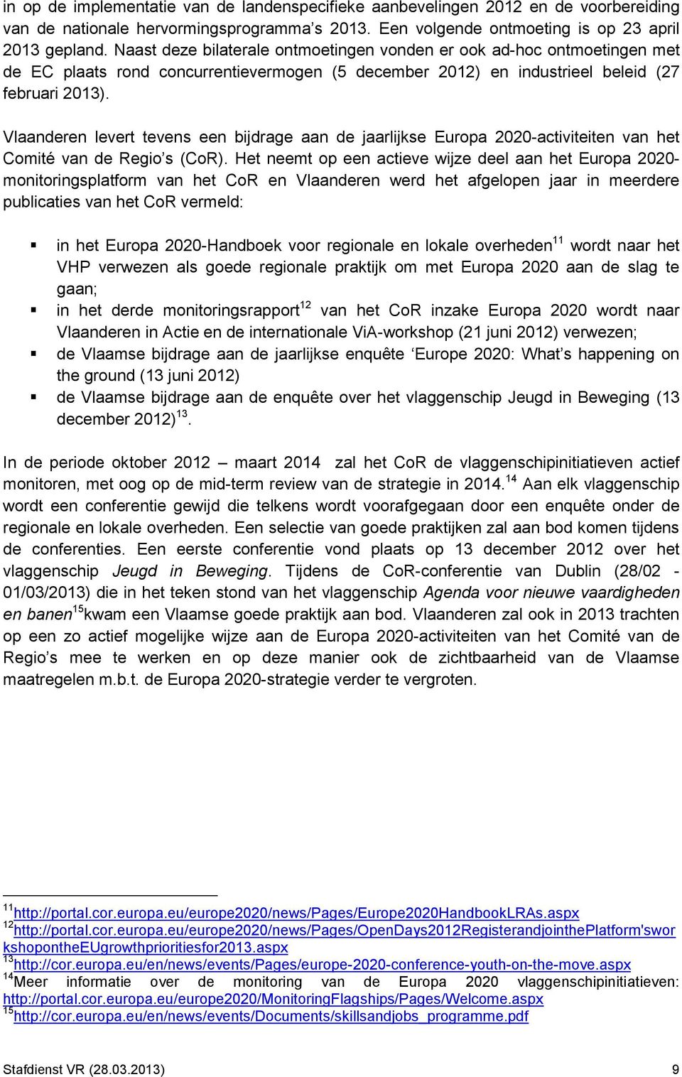 Vlaanderen levert tevens een bijdrage aan de jaarlijkse Europa 2020-activiteiten van het Comité van de Regio s (CoR).