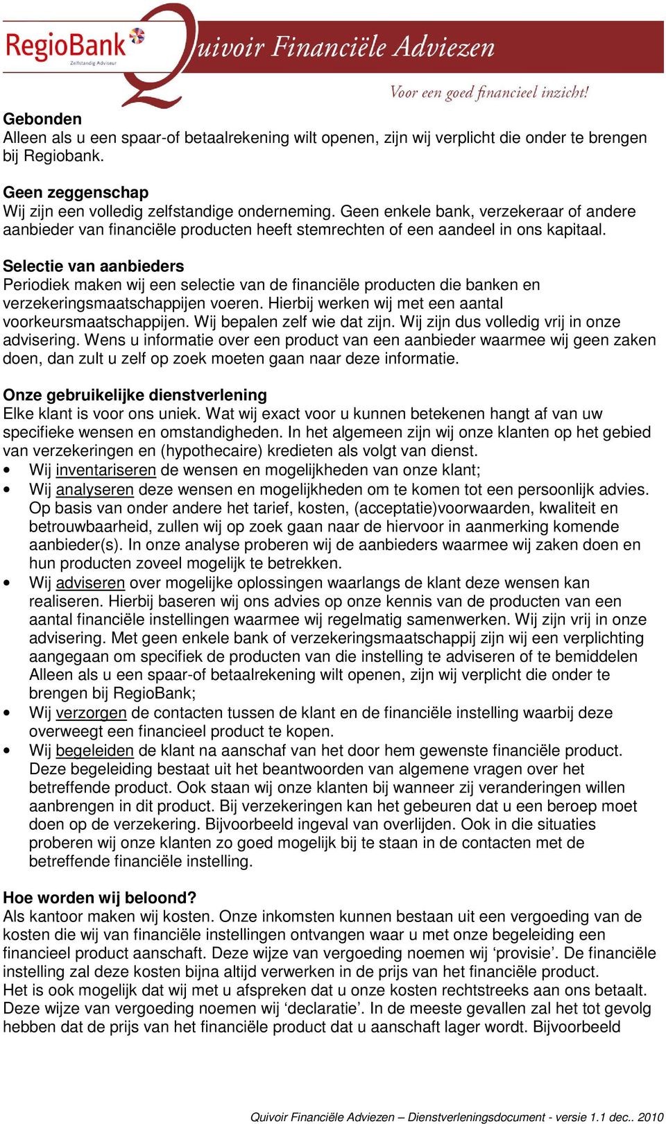 Selectie van Periodiek maken wij een selectie van de financiële producten die banken en verzekeringsmaatschappijen voeren. Hierbij werken wij met een aantal voorkeursmaatschappijen.