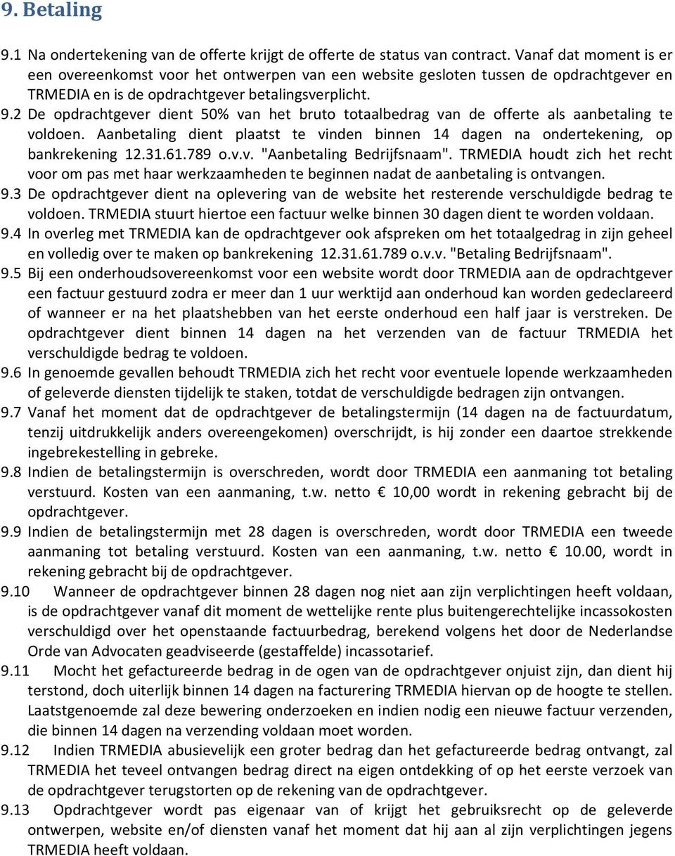 2 De opdrachtgever dient 50% van het bruto totaalbedrag van de offerte als aanbetaling te voldoen. Aanbetaling dient plaatst te vinden binnen 14 dagen na ondertekening, op bankrekening 12.31.61.789 o.