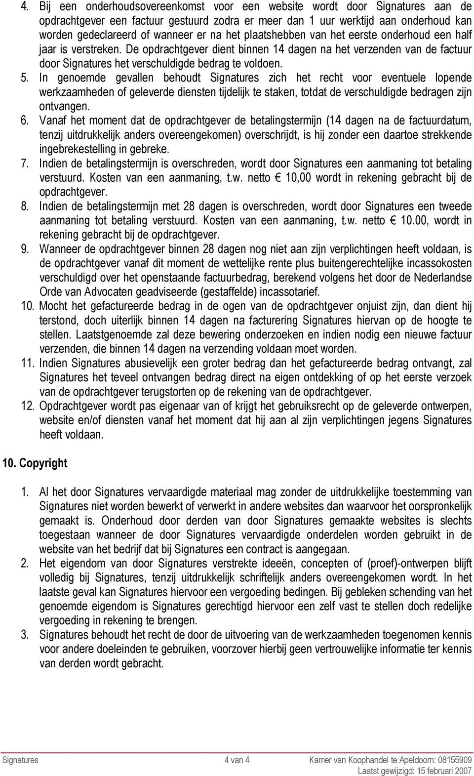 In genoemde gevallen behoudt Signatures zich het recht voor eventuele lopende werkzaamheden of geleverde diensten tijdelijk te staken, totdat de verschuldigde bedragen zijn ontvangen. 6.