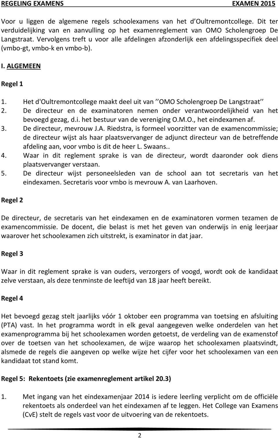 Vervolgens treft u voor alle afdelingen afzonderlijk een afdelingsspecifiek deel (vmbo-gt, vmbo-k en vmbo-b). I. ALGEMEEN Regel 1 1.