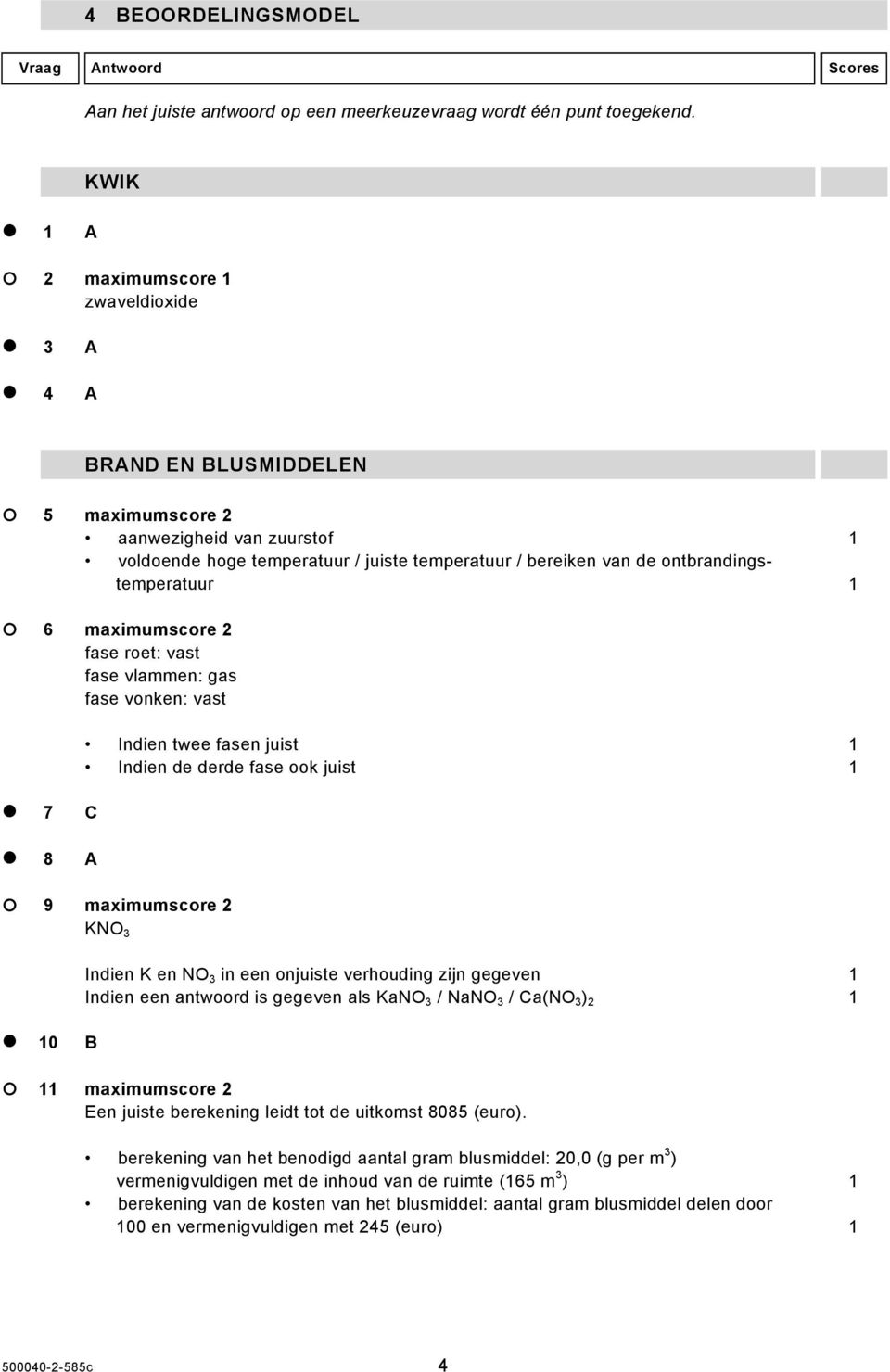 ontbrandingstemperatuur 1 6 maximumscore 2 fase roet: vast fase vlammen: gas fase vonken: vast 7 C 8 A Indien twee fasen juist 1 Indien de derde fase ook juist 1 9 maximumscore 2 KNO 3 10 B Indien K