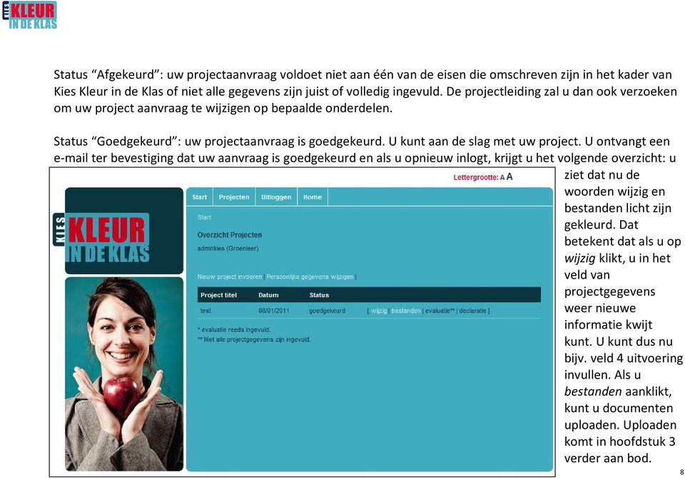 U ontvangt een e-mail ter bevestiging dat uw aanvraag is goedgekeurd en als u opnieuw inlogt, krijgt u het volgende overzicht: u ziet dat nu de woorden wijzig en bestanden licht zijn gekleurd.