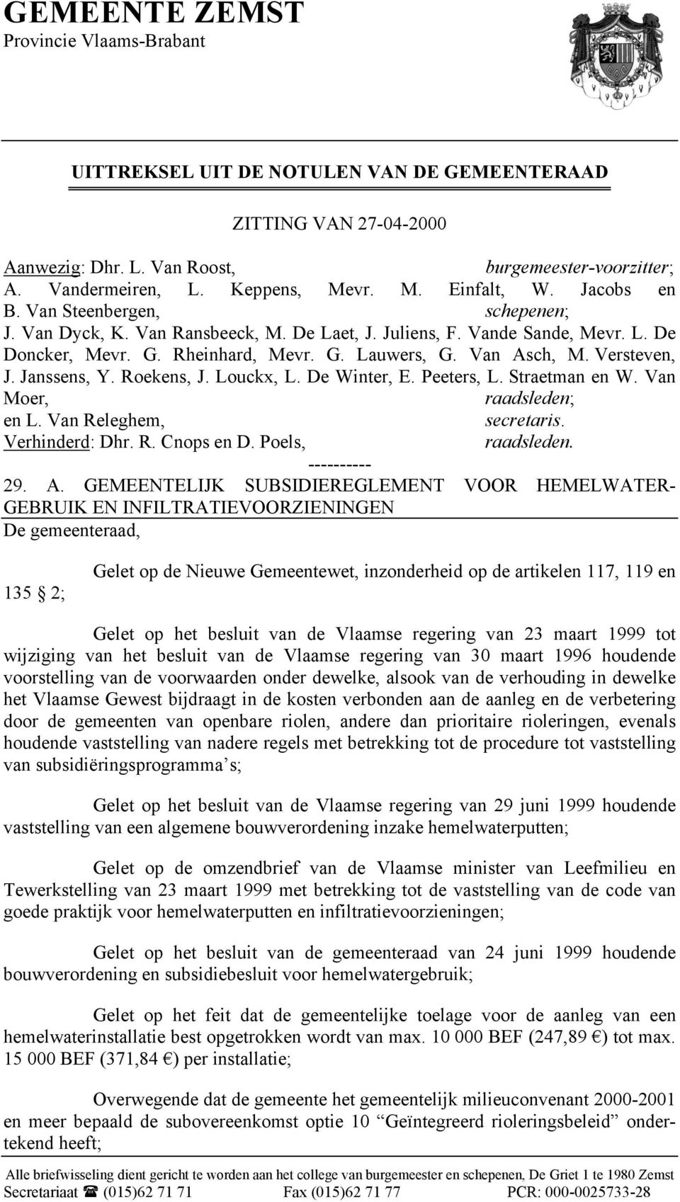 Roekens, J. Louckx, L. De Winter, E. Peeters, L. Straetman en W. Van Moer, raadsleden; en L. Van Releghem, secretaris. Verhinderd: Dhr. R. Cnops en D. Poels, raadsleden. ---------- 29. A.