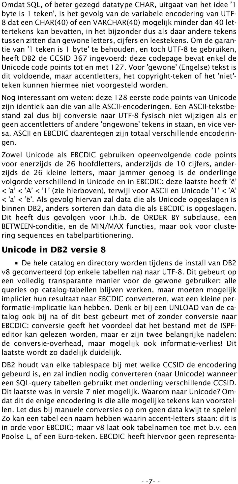 Om de garantie van 1 teken is 1 byte te behouden, en toch UTF-8 te gebruiken, heeft DB2 de CCSID 367 ingevoerd: deze codepage bevat enkel de Unicode code points tot en met 127.
