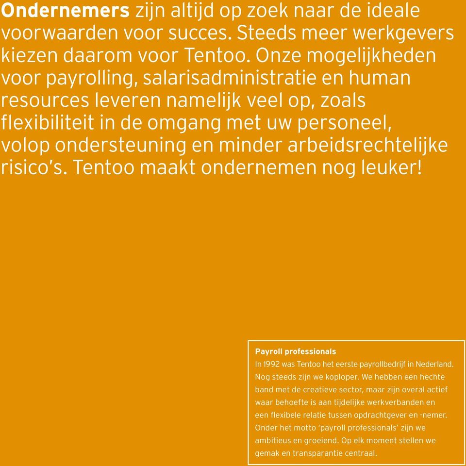 arbeidsrechtelijke risico s. Tentoo maakt ondernemen nog leuker! Payroll professionals In 1992 was Tentoo het eerste payrollbedrijf in Nederland. Nog steeds zijn we koploper.