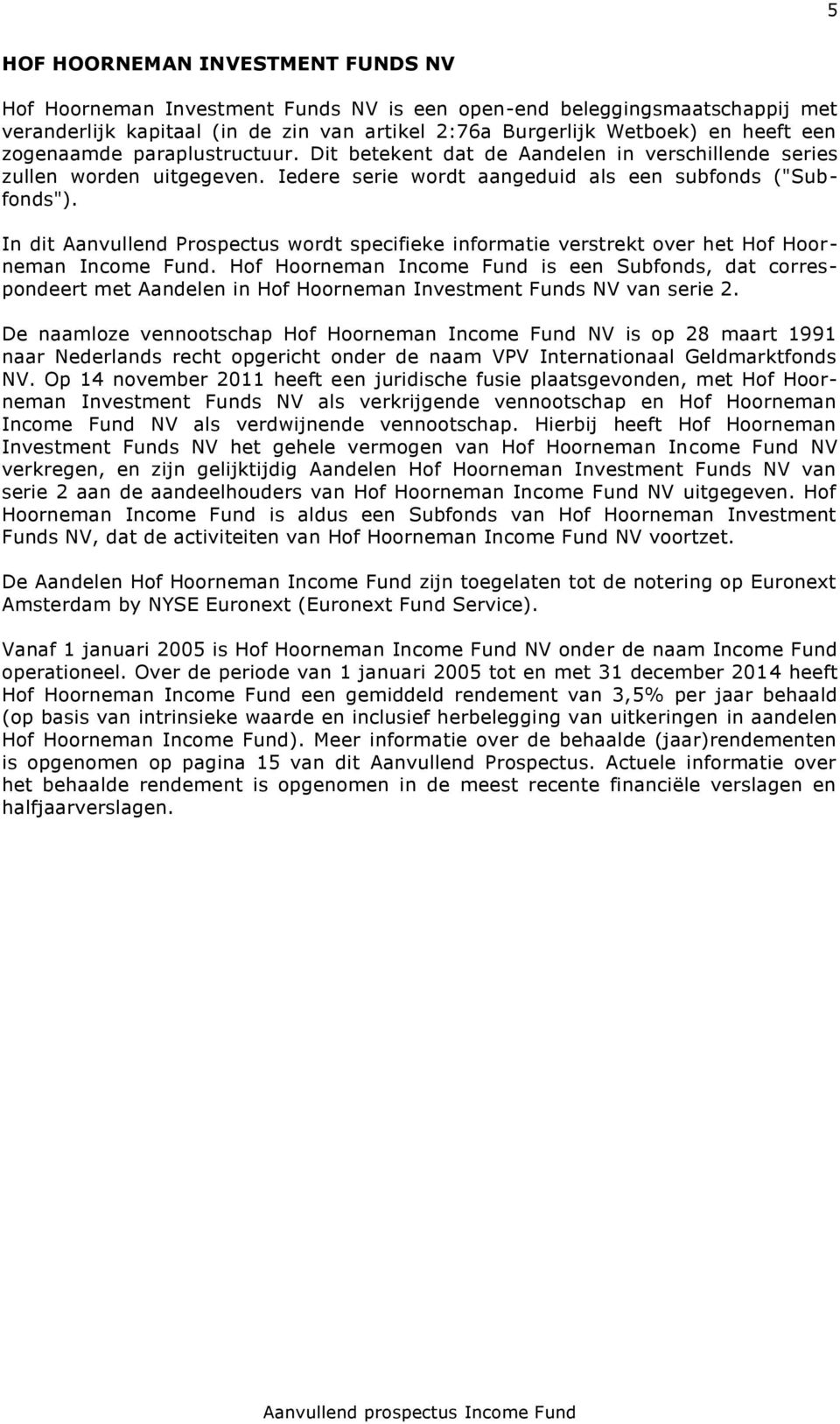In dit Aanvullend Prospectus wordt specifieke informatie verstrekt over het Hof Hoorneman Income Fund.