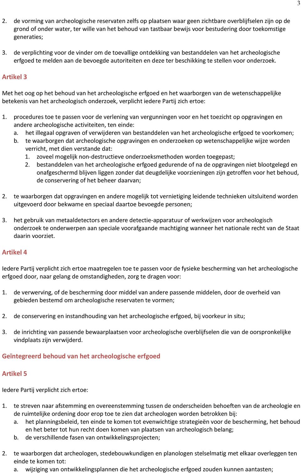 de verplichting voor de vinder om de toevallige ontdekking van bestanddelen van het archeologische erfgoed te melden aan de bevoegde autoriteiten en deze ter beschikking te stellen voor onderzoek.